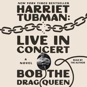 Harriet Tubman: Live in Concert by  Bob the Drag Queen audiobook