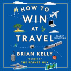 How to Win at Travel by Brian Kelly audiobook