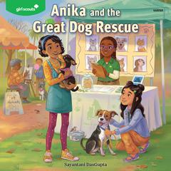 Girl Scouts: Anika and the Great Dog Rescue by Sayantani DasGupta audiobook