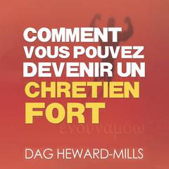 Comment vous pouvez devenir un Chrétien fort by Dag Heward-Mills audiobook