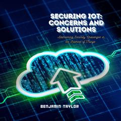 Securing IoT: Concerns and Solutions by Benjamin Taylor audiobook