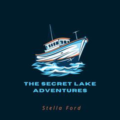 The Secret Lake Adventures by Stella Ford audiobook
