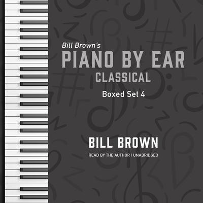 Piano by Ear: Classical Box Set 4 by Bill Brown audiobook