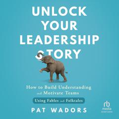 Unlock Your Leadership Story by Pat Wadors audiobook