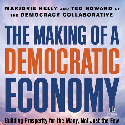 The Making of a Democratic Economy by Ted Howard audiobook