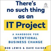 There's No Such Thing as an IT Project by  Dave Kaiser audiobook