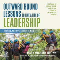 Outward Bound Lessons to Live a Life of Leadership by Mark Michaux Brown audiobook