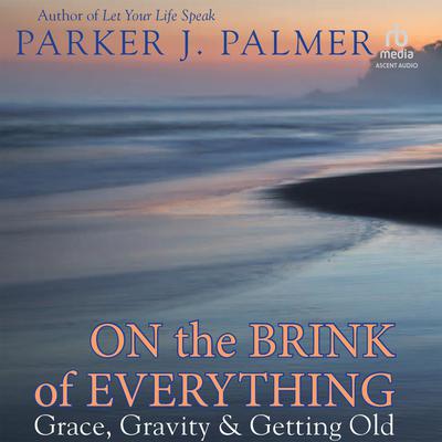 On the Brink of Everything by Parker J. Palmer audiobook