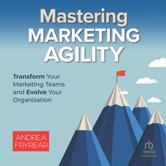 Mastering Marketing Agility by Andrea Fryrear audiobook