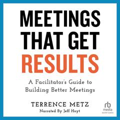 Meetings That Get Results by Terrence Metz audiobook