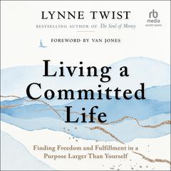 Living a Committed Life by Lynne Twist audiobook