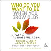 Who Do You Want to Be When You Grow Old? by  Richard J. Leider audiobook
