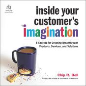 Inside Your Customer's Imagination by  Chip R. Bell audiobook