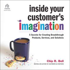 Inside Your Customer's Imagination by Chip R. Bell audiobook