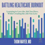 Battling Healthcare Burnout by  Thom Mayer MD audiobook