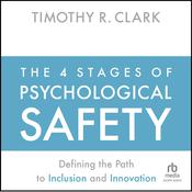 The 4 Stages of Psychological Safety by  Timothy R. Clark audiobook