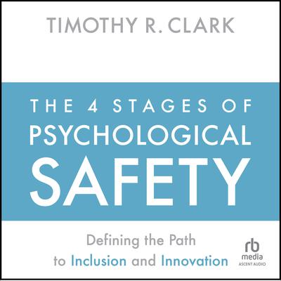 The 4 Stages of Psychological Safety by Timothy R. Clark audiobook