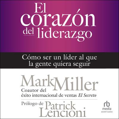 El corazón del liderazgo by Mark Miller audiobook