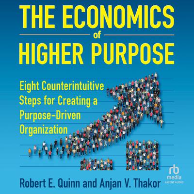 The Economics of Higher Purpose by Robert E. Quinn audiobook