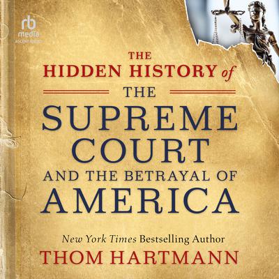 The Hidden History of the Supreme Court and the Betrayal of America by Thom Hartmann audiobook
