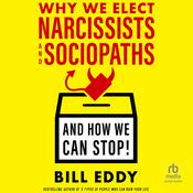 Why We Elect Narcissists and Sociopaths—And How We Can Stop! by  Bill Eddy audiobook
