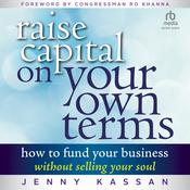 Raise Capital on Your Own Terms by  Jenny Kassan audiobook