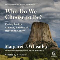 Who Do We Choose To Be? by Margaret J. Wheatley audiobook