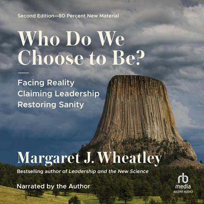 Who Do We Choose To Be? by Margaret J. Wheatley audiobook