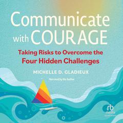 Communicate with Courage by Michelle D. Gladieux audiobook
