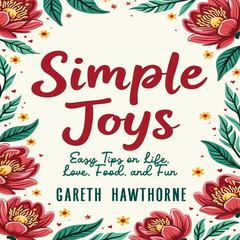 Simple Joys: Easy Tips on Life, Love, Food, and Fun by Gareth Hawthorne audiobook