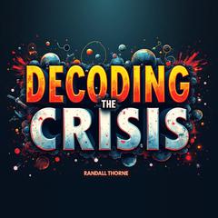 Decoding the Crisis: What History's Cycles Reveal About Our Future by Randall Thorne audiobook