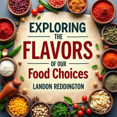 Exploring the Flavors of Our Food Choices by Landon Reddington audiobook