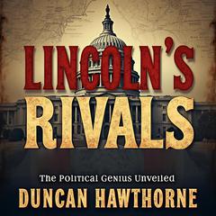 Lincoln's Rivals: The Political Genius Unveiled by Duncan Hawthorne audiobook