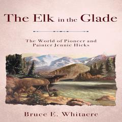 The Elk in the Glade by Bruce E. Whitacre audiobook