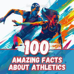 100 Amazing Facts about Athletics by Marc Dresgui audiobook