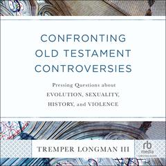 Confronting Old Testament Controversies by Tremper Longman audiobook