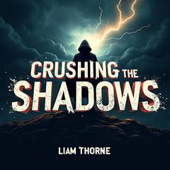 Crushing the Shadows: Inside Revolutionary Secrets and Their Defeat by Liam Thorne audiobook