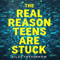 The Real Reason Teens Are Stuck: A Closer Look by Silas Trevorrow audiobook