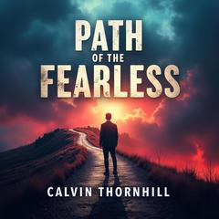 Path of the Fearless: Live Bravely and Embrace Mortality by Calvin Thornhill audiobook