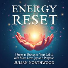 Energy Reset: 7 Steps to Enhance Your Life with More Love, Joy, and Purpose by Julian Northwood audiobook