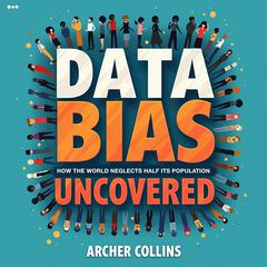 Data Bias Uncovered: How the World Neglects Half Its Population by Archer Collins audiobook