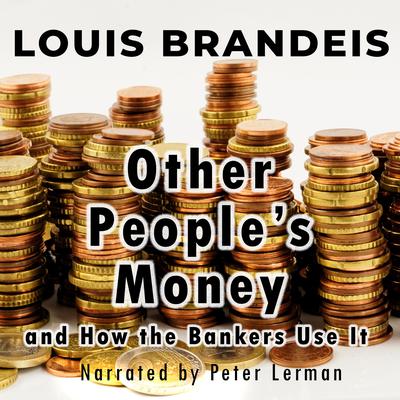 Other People's Money and How the Bankers Use It by Louis Brandeis audiobook