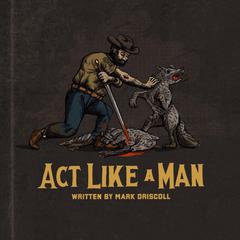 Act Like a Man by Mark Driscoll audiobook