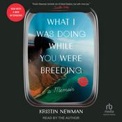 What I Was Doing While You Were Breeding by  Kristin Newman audiobook