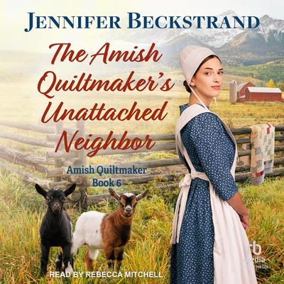 The Amish Quiltmaker's Unattached Neighbor by Jennifer Beckstrand audiobook