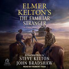 Elmer Kelton's The Familiar Stranger by Steve Kelton audiobook