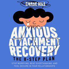 Anxious Attachment Recovery: The 8-Step Plan by Chase Hill audiobook