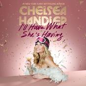 I'll Have What She's Having by  Chelsea Handler audiobook