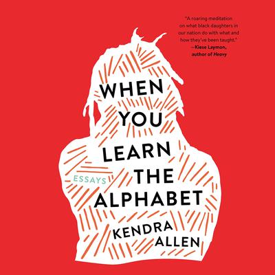 When You Learn the Alphabet by Kendra Allen audiobook