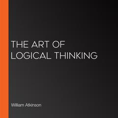 The Art of Logical Thinking by William Atkinson audiobook